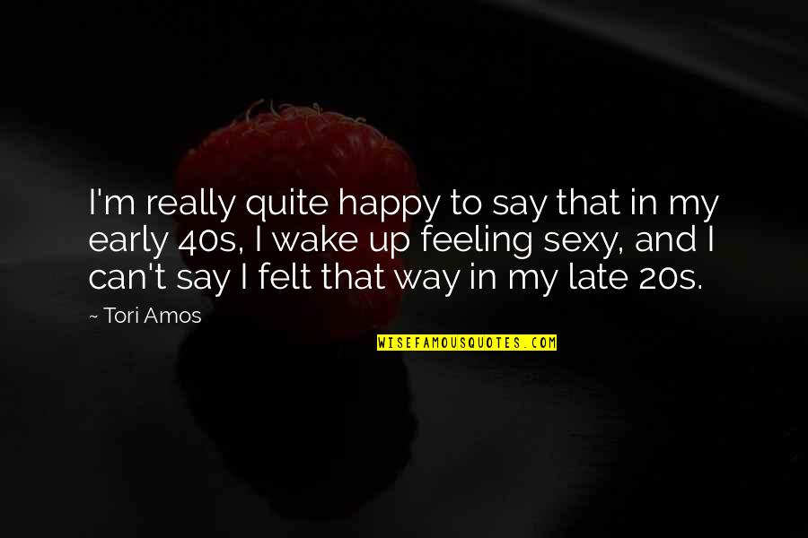 Felt Happy Quotes By Tori Amos: I'm really quite happy to say that in