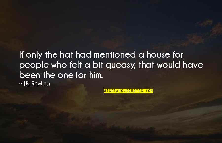 Felt Hat Quotes By J.K. Rowling: If only the hat had mentioned a house Felt Hat Quotes By J.K. Rowling: If only the hat had mentioned a house