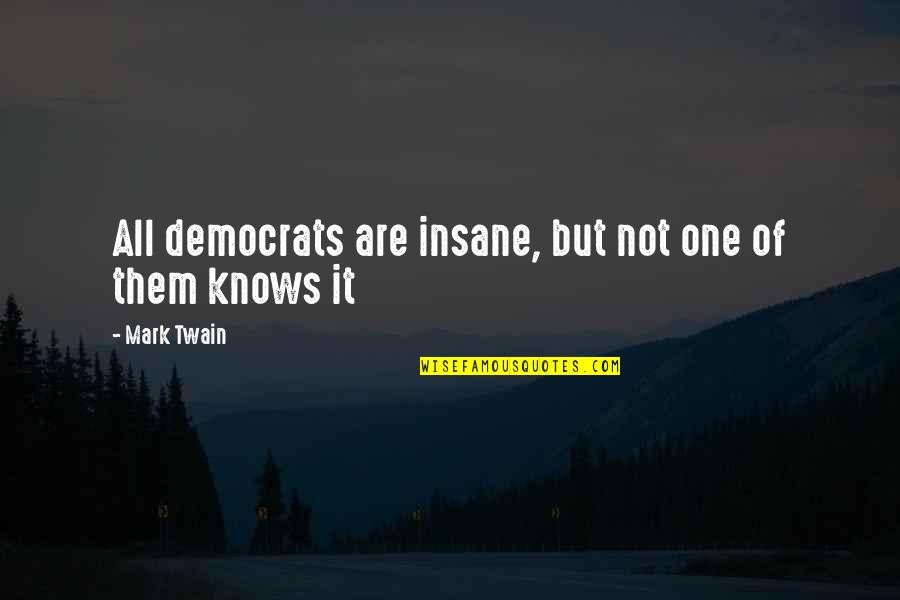 Felt Ignored Quotes By Mark Twain: All democrats are insane, but not one of