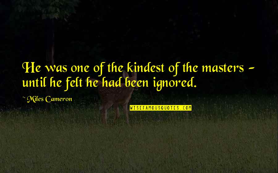 Felt Ignored Quotes By Miles Cameron: He was one of the kindest of the