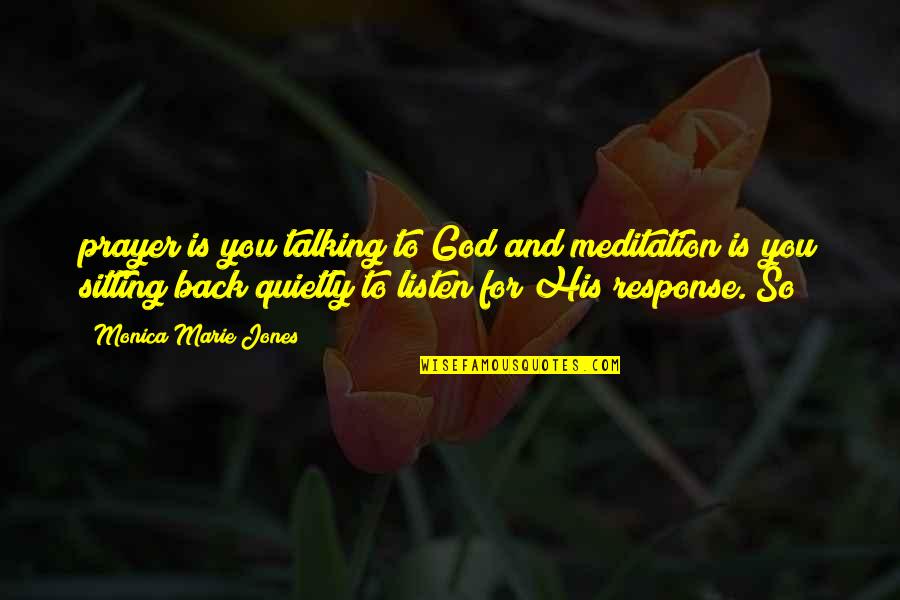 Felt Ignored Quotes By Monica Marie Jones: prayer is you talking to God and meditation