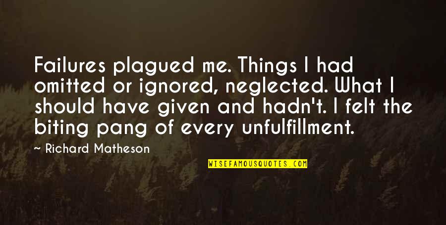 Felt Ignored Quotes By Richard Matheson: Failures plagued me. Things I had omitted or Felt Ignored Quotes By Richard Matheson: Failures plagued me. Things I had omitted or