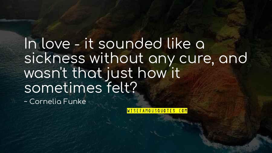 Felt In Love Quotes By Cornelia Funke: In love - it sounded like a sickness