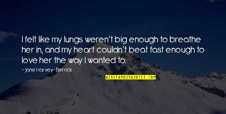 Felt In Love Quotes By Jane Harvey-Berrick: I felt like my lungs weren't big enough