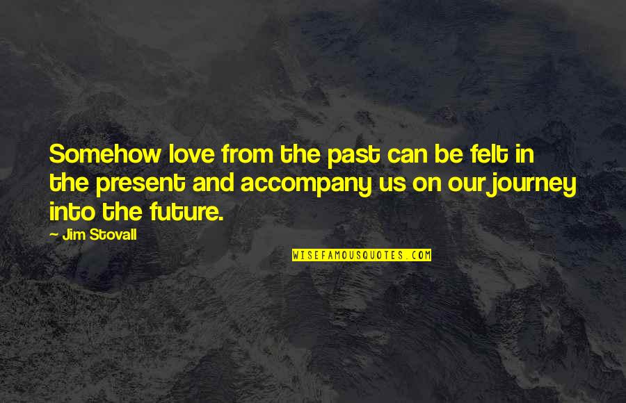 Felt In Love Quotes By Jim Stovall: Somehow love from the past can be felt