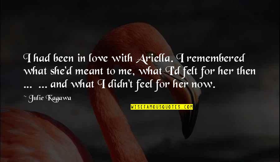 Felt In Love Quotes By Julie Kagawa: I had been in love with Ariella. I