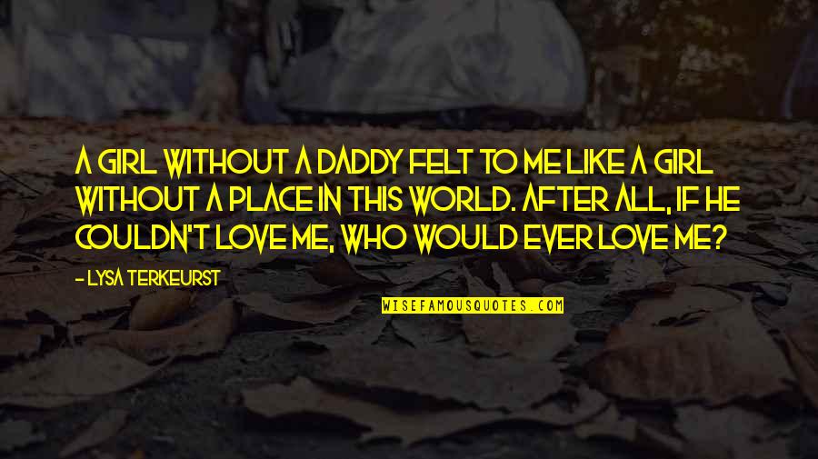 Felt In Love Quotes By Lysa TerKeurst: A girl without a daddy felt to me