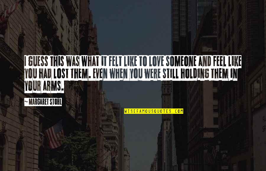 Felt In Love Quotes By Margaret Stohl: I guess this was what it felt like