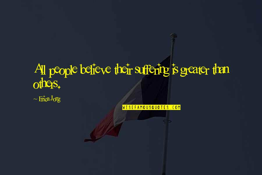 Felt Like Giving Up Quotes By Erica Jong: All people believe their suffering is greater than