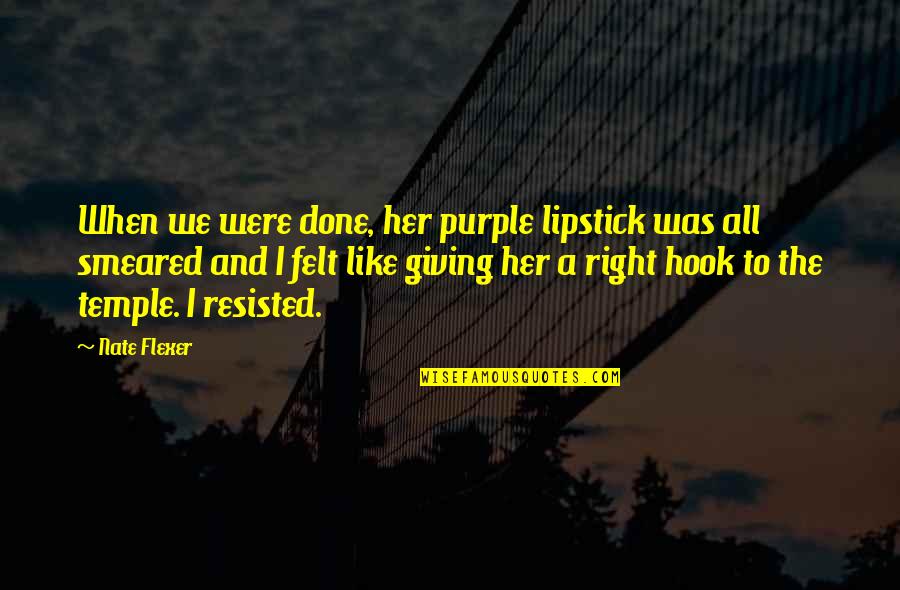 Felt Like Giving Up Quotes By Nate Flexer: When we were done, her purple lipstick was