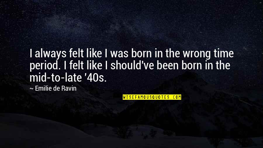 Felt Like Period Quotes By Emilie De Ravin: I always felt like I was born in