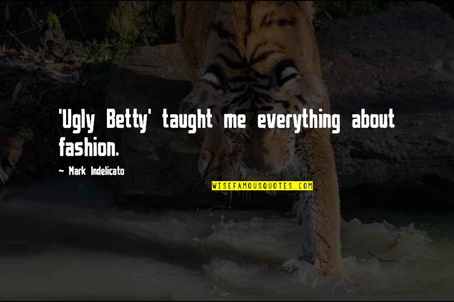 Felt Like Synonym Quotes By Mark Indelicato: 'Ugly Betty' taught me everything about fashion.