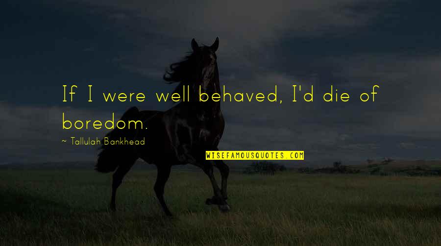 Felt Like Synonym Quotes By Tallulah Bankhead: If I were well behaved, I'd die of