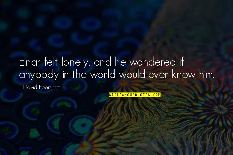 Felt Lonely Quotes By David Ebershoff: Einar felt lonely, and he wondered if anybody