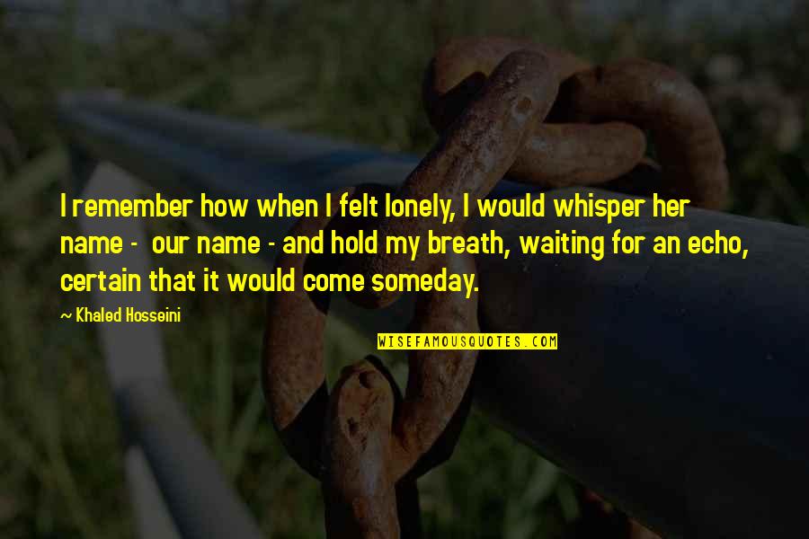 Felt Lonely Quotes By Khaled Hosseini: I remember how when I felt lonely, I