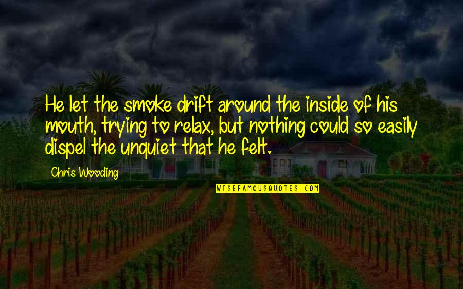 Felt Nothing Quotes By Chris Wooding: He let the smoke drift around the inside Felt Nothing Quotes By Chris Wooding: He let the smoke drift around the inside