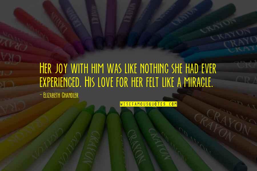 Felt Nothing Quotes By Elizabeth Chandler: Her joy with him was like nothing she Felt Nothing Quotes By Elizabeth Chandler: Her joy with him was like nothing she