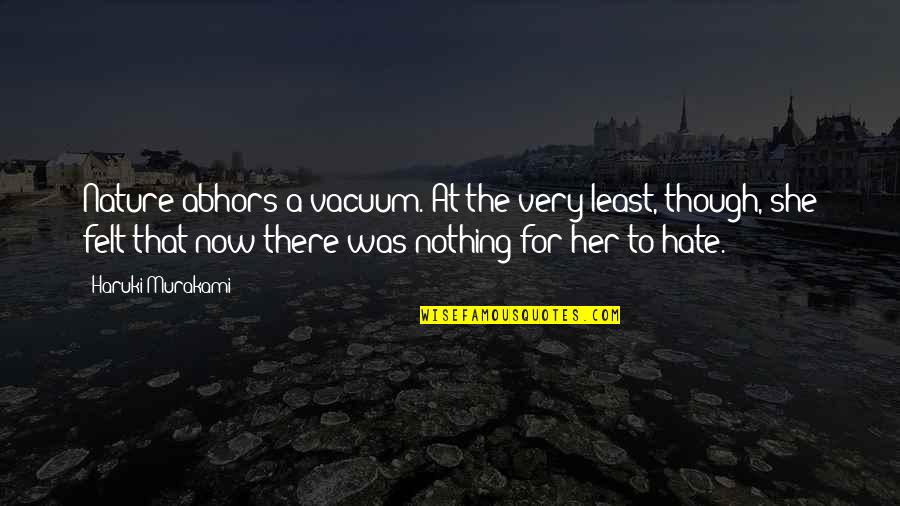 Felt Nothing Quotes By Haruki Murakami: Nature abhors a vacuum. At the very least,
