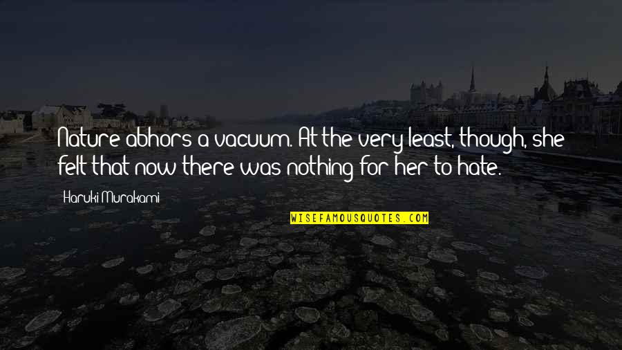Felt Nothing Quotes By Haruki Murakami: Nature abhors a vacuum. At the very least, Felt Nothing Quotes By Haruki Murakami: Nature abhors a vacuum. At the very least,