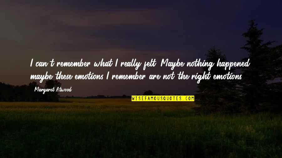 Felt Nothing Quotes By Margaret Atwood: I can't remember what I really felt. Maybe Felt Nothing Quotes By Margaret Atwood: I can't remember what I really felt. Maybe