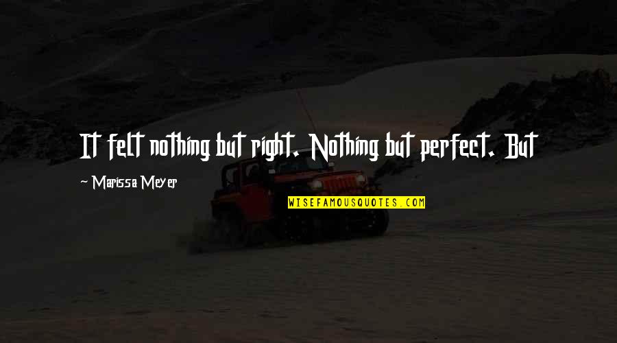 Felt Nothing Quotes By Marissa Meyer: It felt nothing but right. Nothing but perfect.
