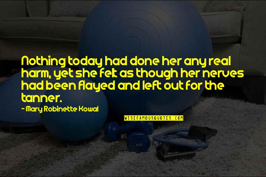 Felt Nothing Quotes By Mary Robinette Kowal: Nothing today had done her any real harm, Felt Nothing Quotes By Mary Robinette Kowal: Nothing today had done her any real harm,