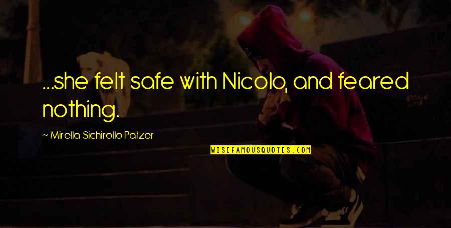 Felt Nothing Quotes By Mirella Sichirollo Patzer: ...she felt safe with Nicolo, and feared nothing. Felt Nothing Quotes By Mirella Sichirollo Patzer: ...she felt safe with Nicolo, and feared nothing.