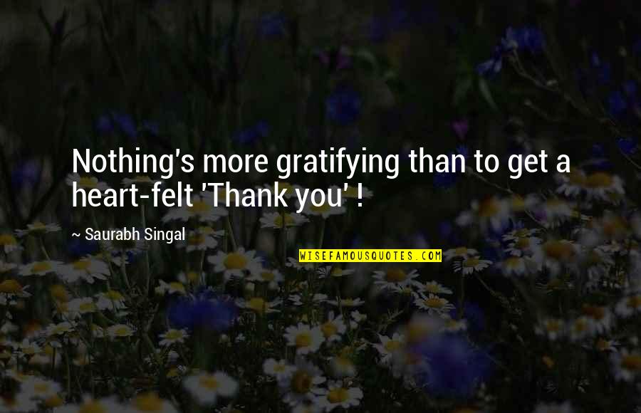 Felt Nothing Quotes By Saurabh Singal: Nothing's more gratifying than to get a heart-felt