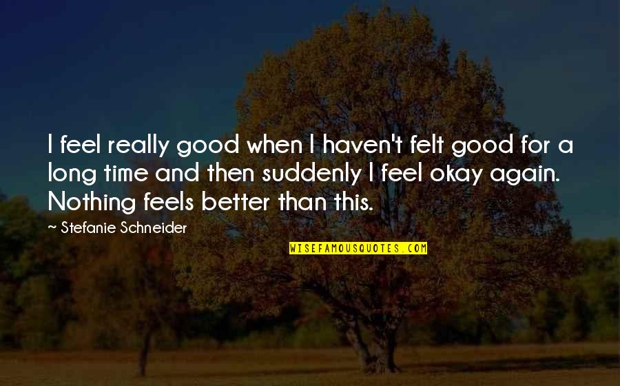 Felt Nothing Quotes By Stefanie Schneider: I feel really good when I haven't felt