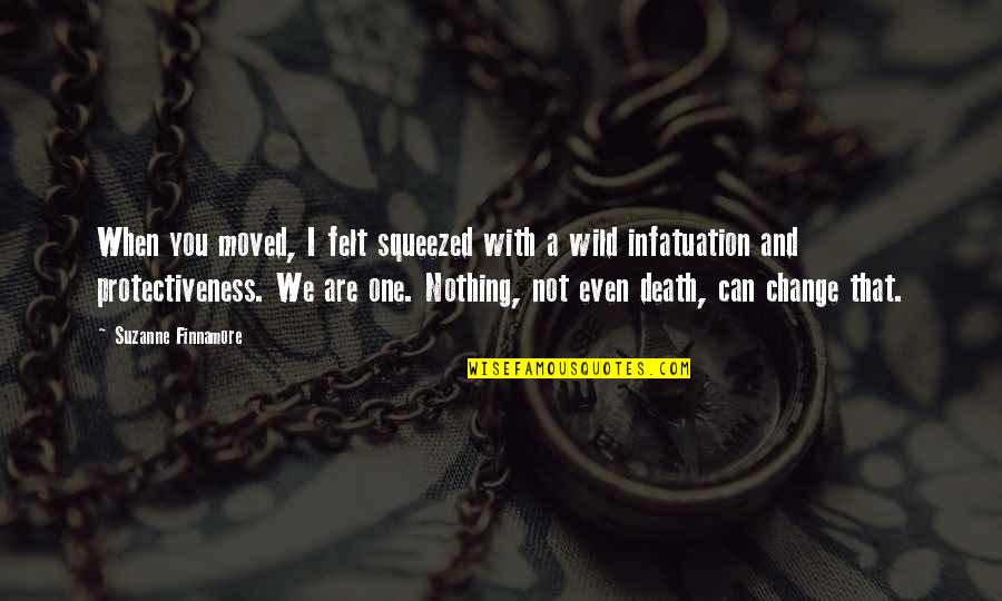 Felt Nothing Quotes By Suzanne Finnamore: When you moved, I felt squeezed with a Felt Nothing Quotes By Suzanne Finnamore: When you moved, I felt squeezed with a