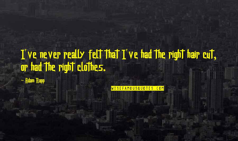 Felt Right Quotes By Adam Rapp: I've never really felt that I've had the