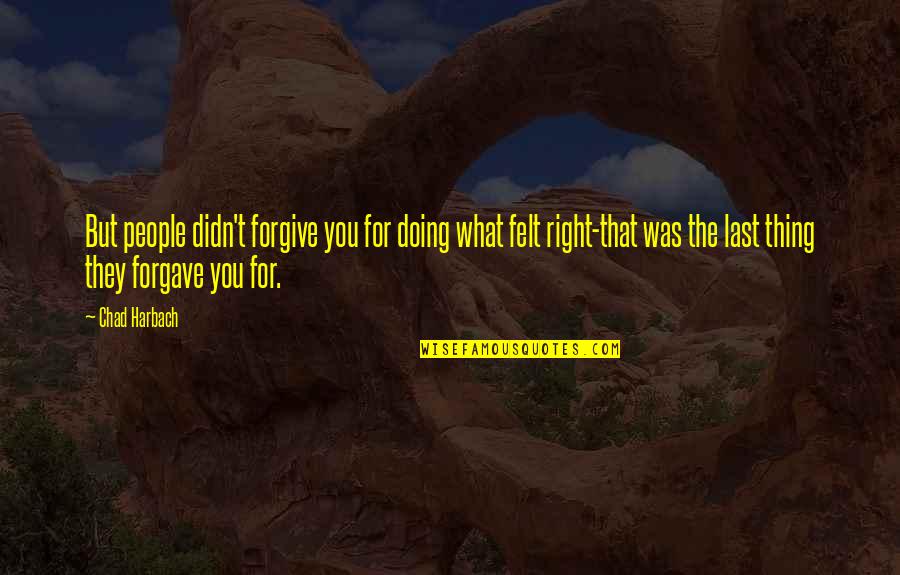Felt Right Quotes By Chad Harbach: But people didn't forgive you for doing what Felt Right Quotes By Chad Harbach: But people didn't forgive you for doing what
