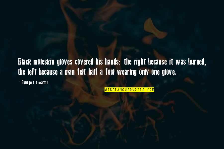 Felt Right Quotes By George R R Martin: Black moleskin gloves covered his hands; the right Felt Right Quotes By George R R Martin: Black moleskin gloves covered his hands; the right