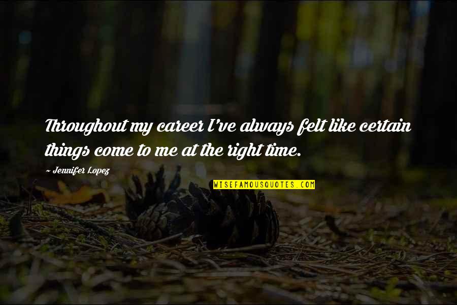 Felt Right Quotes By Jennifer Lopez: Throughout my career I've always felt like certain Felt Right Quotes By Jennifer Lopez: Throughout my career I've always felt like certain