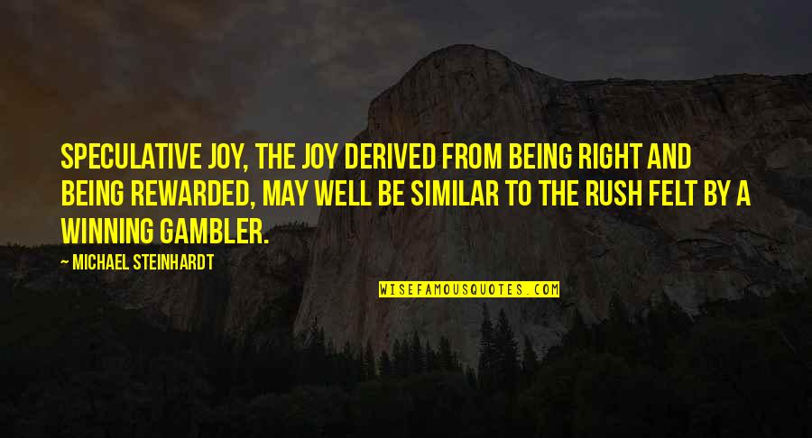 Felt Right Quotes By Michael Steinhardt: Speculative joy, the joy derived from being right Felt Right Quotes By Michael Steinhardt: Speculative joy, the joy derived from being right