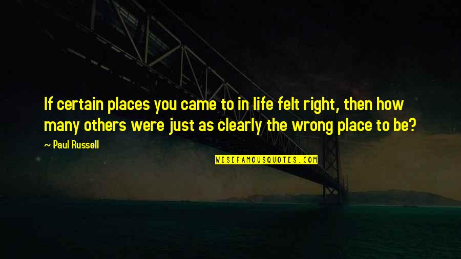 Felt Right Quotes By Paul Russell: If certain places you came to in life Felt Right Quotes By Paul Russell: If certain places you came to in life