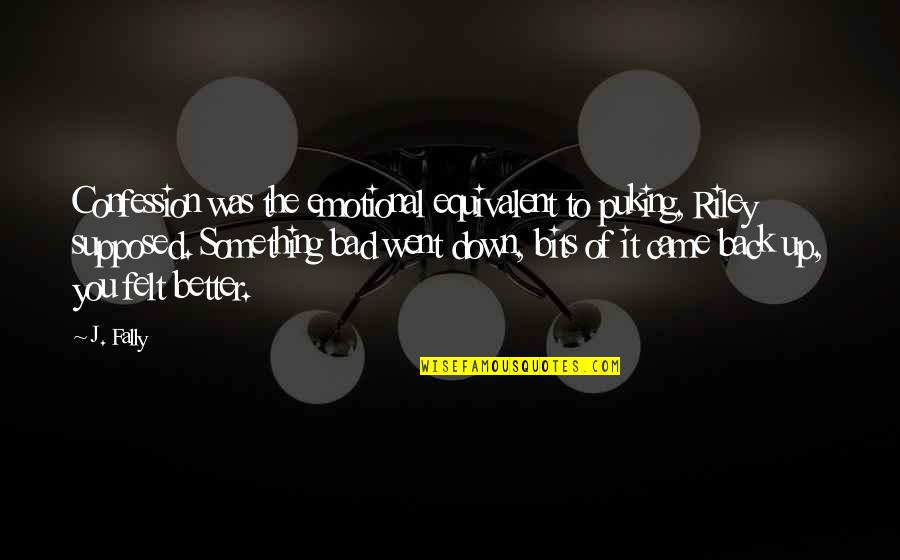 Felt So Bad Quotes By J. Fally: Confession was the emotional equivalent to puking, Riley