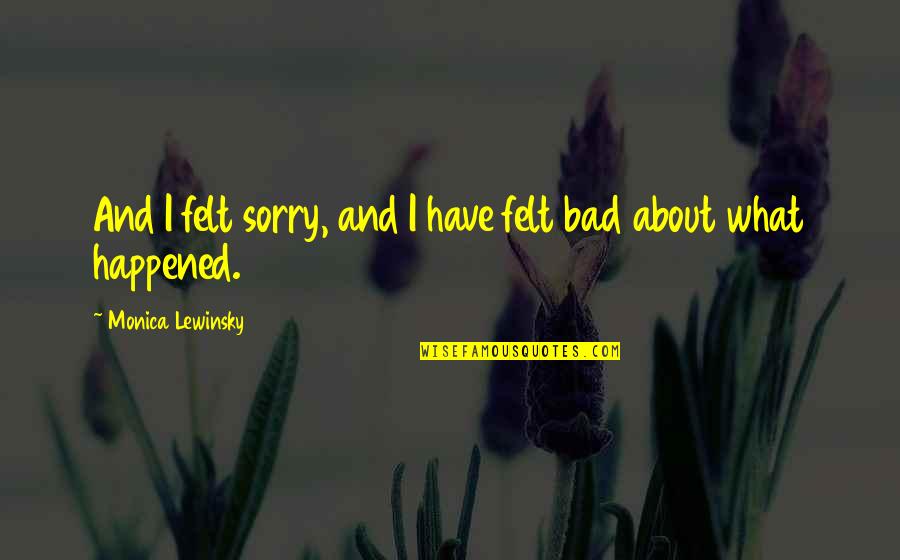Felt So Bad Quotes By Monica Lewinsky: And I felt sorry, and I have felt