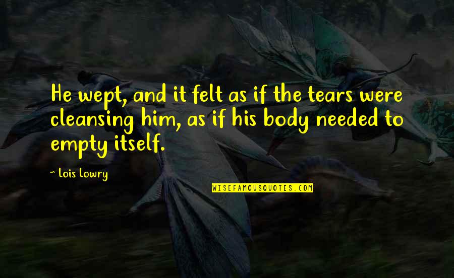 Felt So Empty Quotes By Lois Lowry: He wept, and it felt as if the Felt So Empty Quotes By Lois Lowry: He wept, and it felt as if the