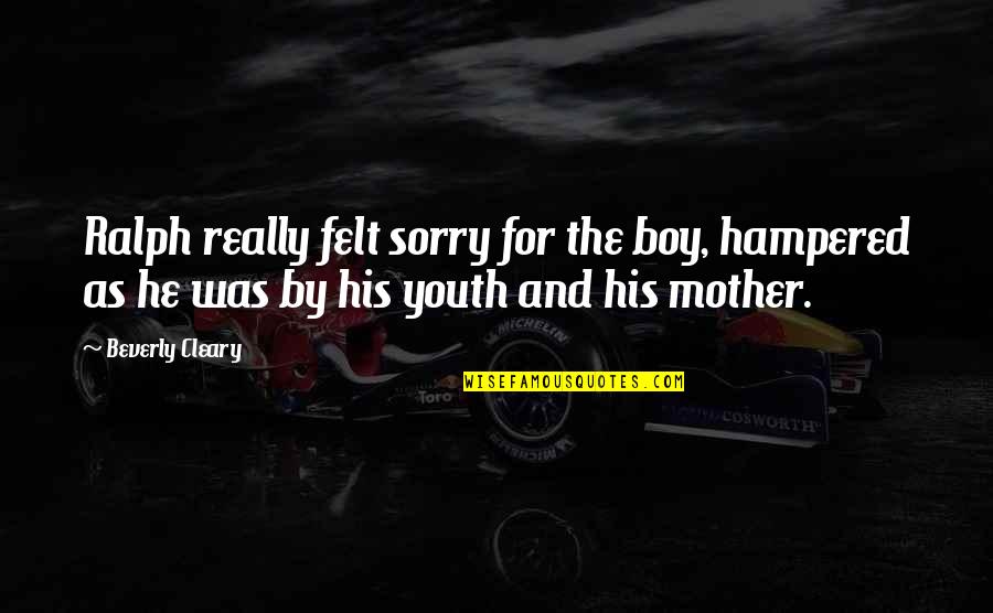 Felt Sorry Quotes By Beverly Cleary: Ralph really felt sorry for the boy, hampered Felt Sorry Quotes By Beverly Cleary: Ralph really felt sorry for the boy, hampered