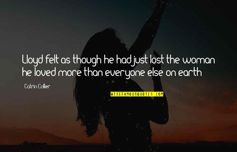 Felt The Earth Quotes By Catrin Collier: Lloyd felt as though he had just lost Felt The Earth Quotes By Catrin Collier: Lloyd felt as though he had just lost