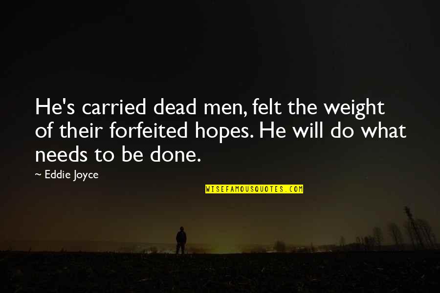 Felt The Weight Quotes By Eddie Joyce: He's carried dead men, felt the weight of Felt The Weight Quotes By Eddie Joyce: He's carried dead men, felt the weight of