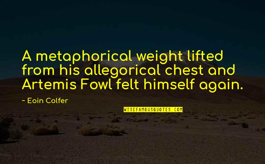 Felt The Weight Quotes By Eoin Colfer: A metaphorical weight lifted from his allegorical chest Felt The Weight Quotes By Eoin Colfer: A metaphorical weight lifted from his allegorical chest