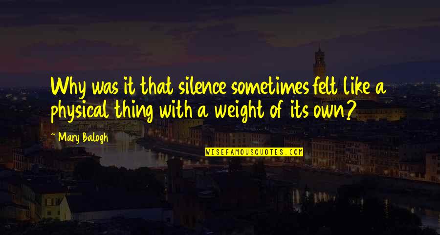 Felt The Weight Quotes By Mary Balogh: Why was it that silence sometimes felt like Felt The Weight Quotes By Mary Balogh: Why was it that silence sometimes felt like