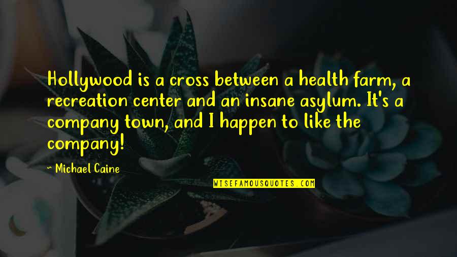 Felt The Weight Quotes By Michael Caine: Hollywood is a cross between a health farm, Felt The Weight Quotes By Michael Caine: Hollywood is a cross between a health farm,