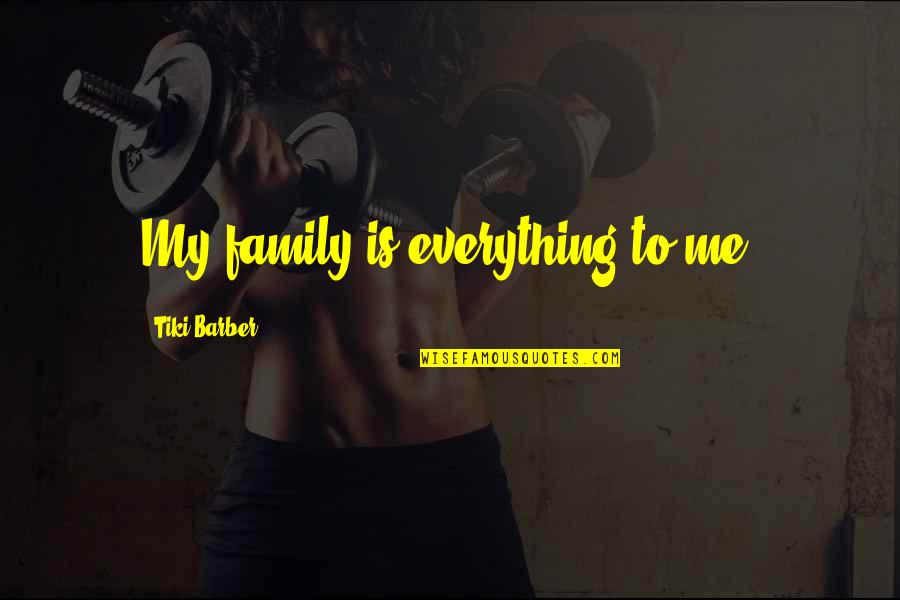 Felt The Weight Quotes By Tiki Barber: My family is everything to me. Felt The Weight Quotes By Tiki Barber: My family is everything to me.