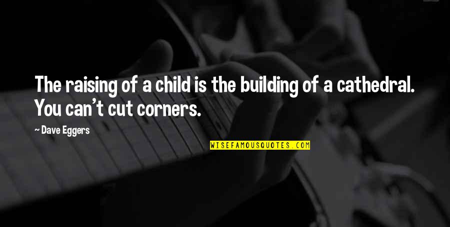 Feltch Harry Quotes By Dave Eggers: The raising of a child is the building