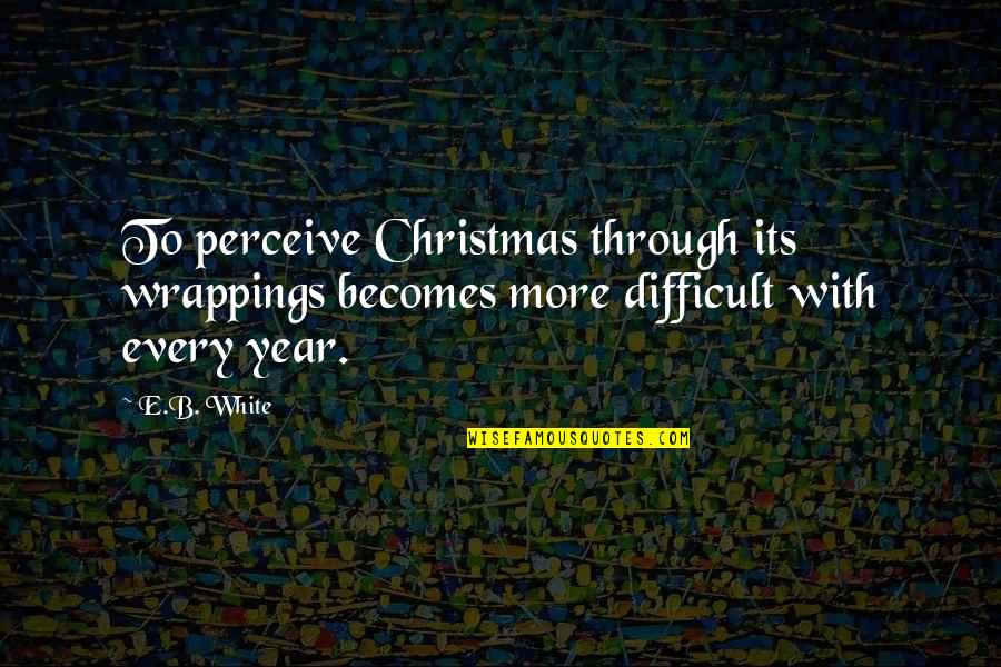 Feltch Harry Quotes By E.B. White: To perceive Christmas through its wrappings becomes more
