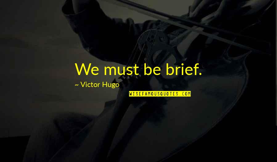 Feltch Quotes By Victor Hugo: We must be brief. Feltch Quotes By Victor Hugo: We must be brief.