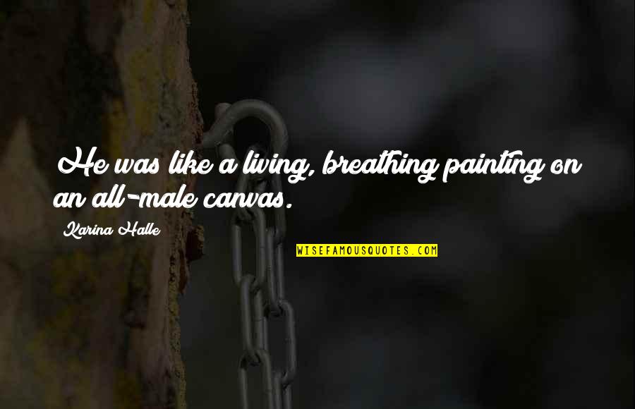 Feltching Quotes By Karina Halle: He was like a living, breathing painting on